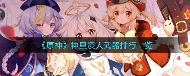 《原神》神里凌人武器排行一览